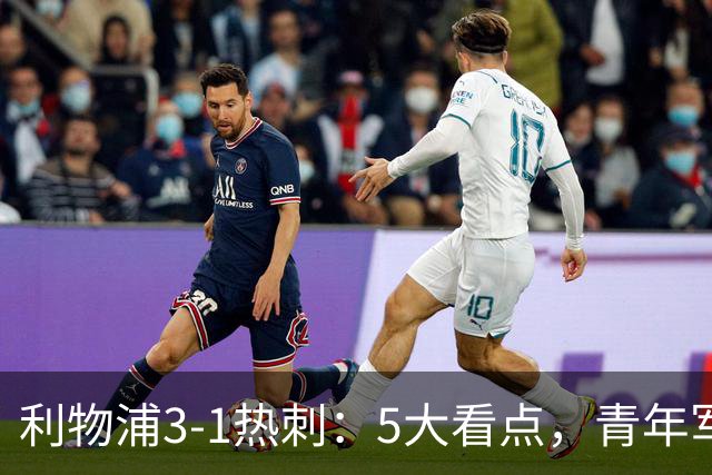 利物浦3-1热刺：5大看点，青年军炸场，他差点被卖却成最佳